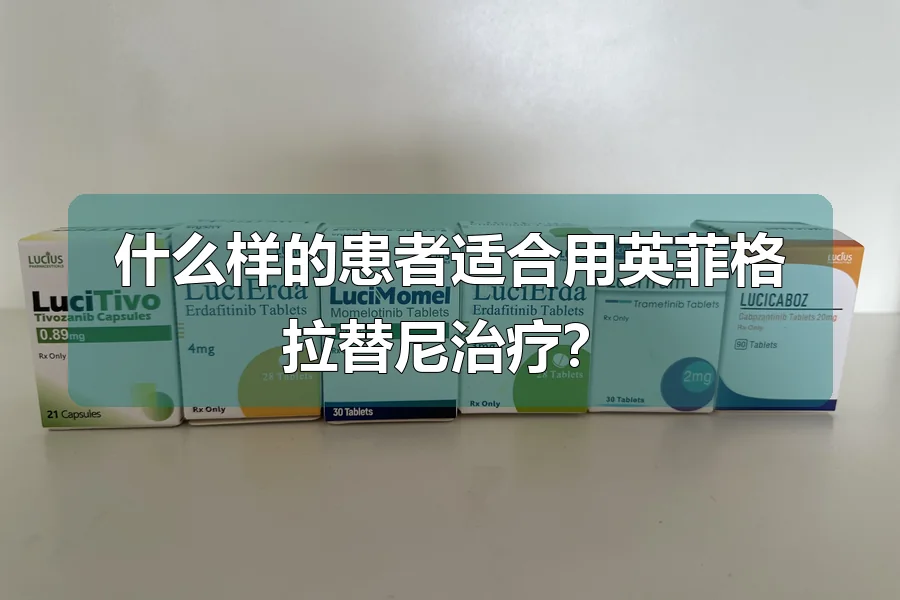 什么样的患者适合用英菲格拉替尼治疗?